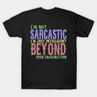 I'm Not Sarcastic I'm Just Intelligent Beyond Your Imagination T-Shirt